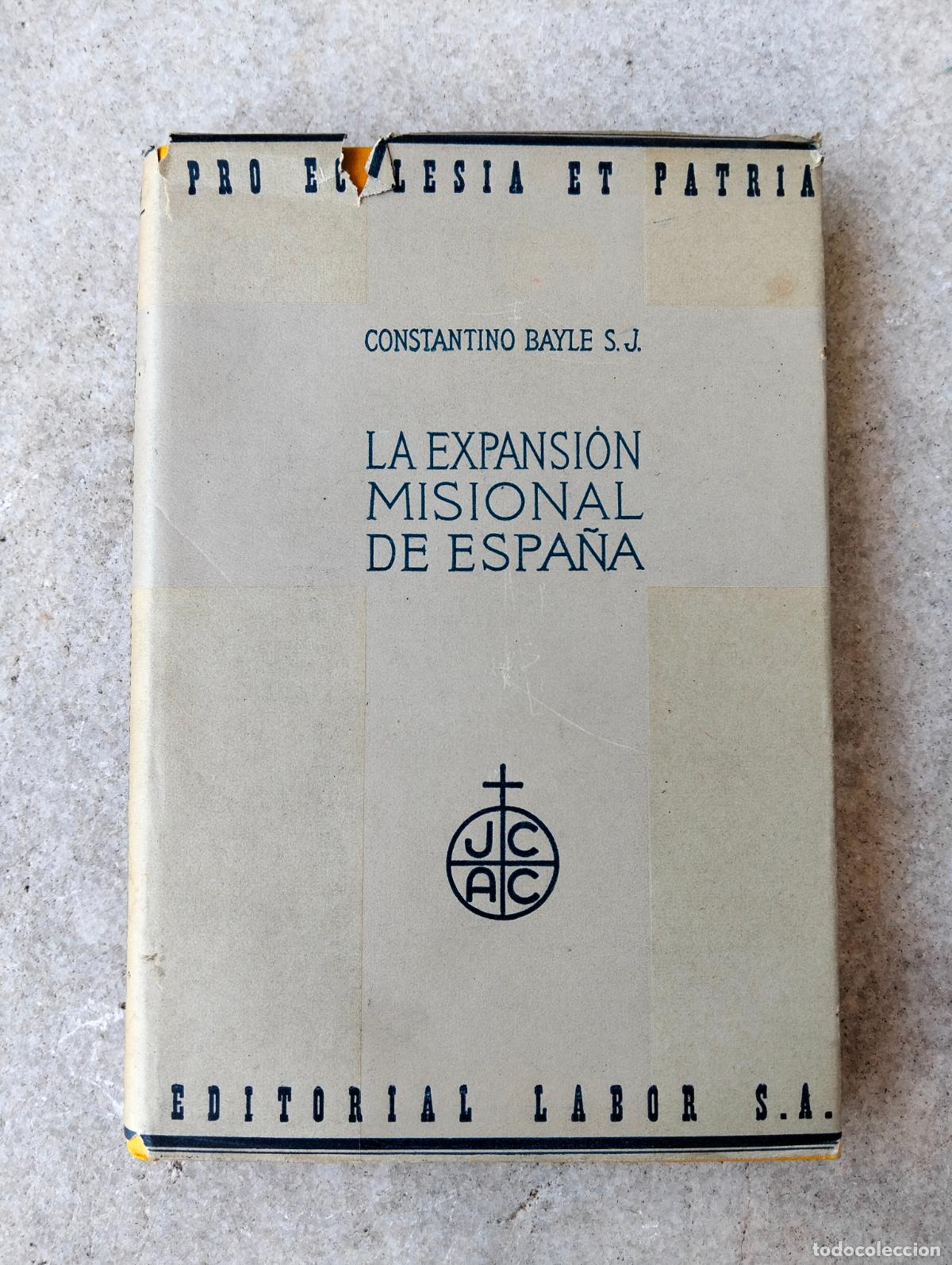 Libri di seconda mano: La expansi&oacute;n misional de espa&ntilde;a constantino bayle editorial labor coleccion pro ecclesia patria 1936