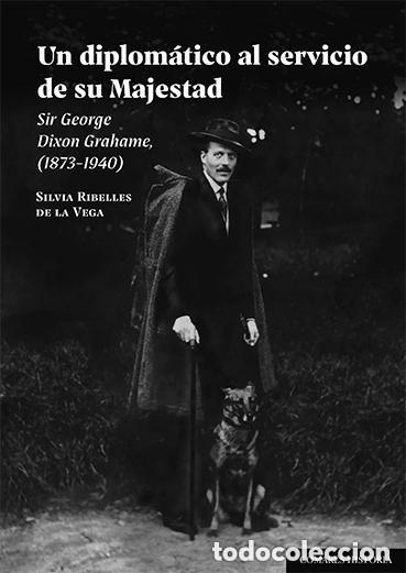 Libros de segunda mano: UN DIPLOMATICO AL SERVICIO DE SU MAJESTAD - SIR GEORGE DIXON GRAHAME, Silvia Ribelles de la Vega