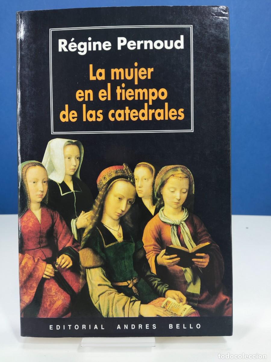 Libros de segunda mano: LA MUJER EN EL TIEMPO DE LAS CATEDRALES / R&Eacute;GINE PERNOUD / 1999. Ed. ANDRES BELLO