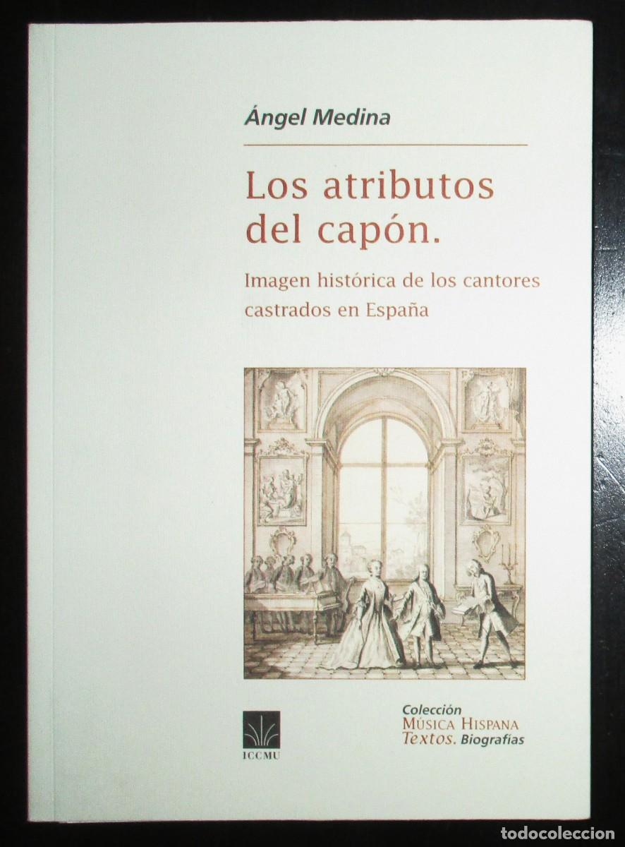 Libros de segunda mano: &Aacute;NGEL MEDINA. LOS ATRIBUTOS DEL CAP&Oacute;N. IMAGEN HIST&Oacute;RICA DE LOS CANTORES CASTRADOS EN ESPA&Ntilde;A. 2003.