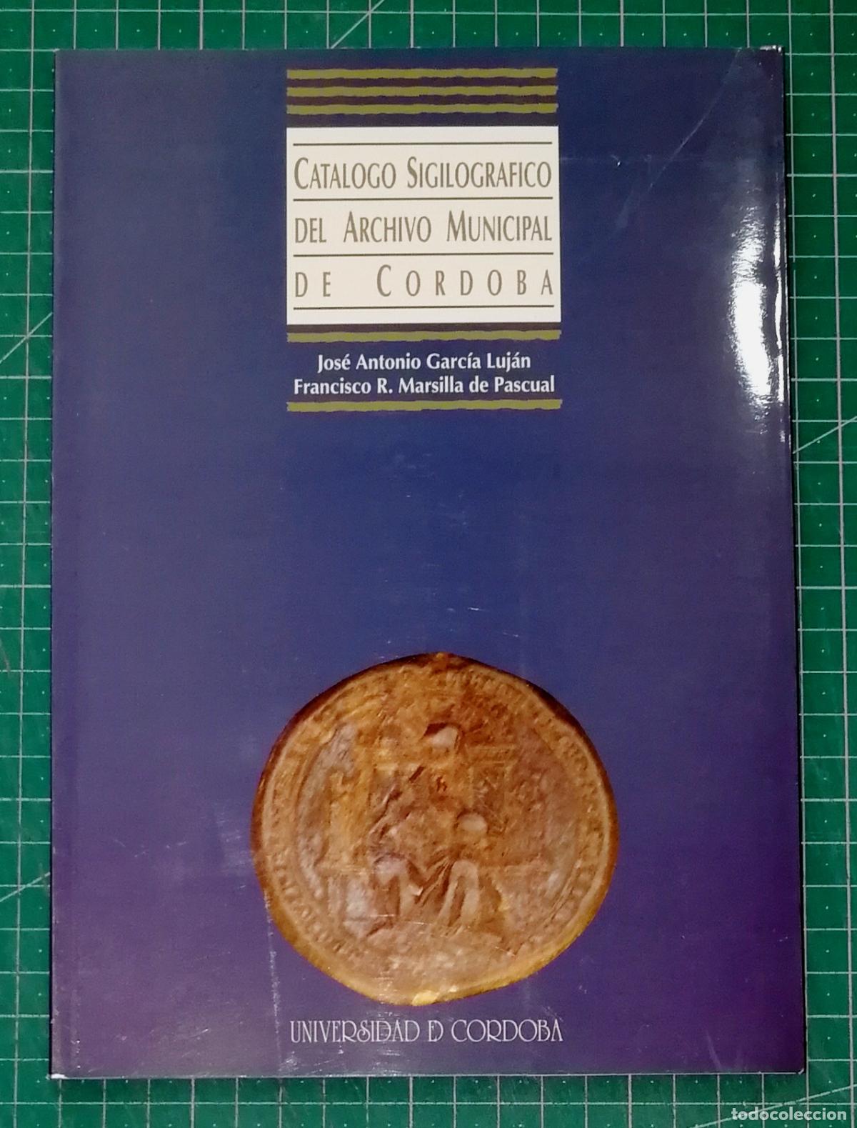 Libros de segunda mano: CAT&Aacute;LOGO SIGILOGR&Aacute;FICO DEL ARCHIVO MUNICIPAL DE C&Oacute;RDOBA. I: Sellos pendientes / J.A. Garc&iacute;a Luj&aacute;n, F