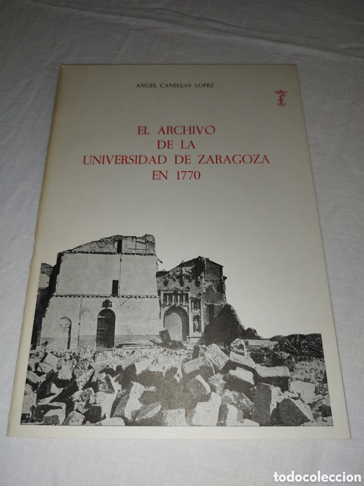 Libros de segunda mano: EL ARCHIVO DE LA UNIVERSIDAD DE ZARAGOZA EN 1770.- ANGEL CANELLAS. 1983 PRIMERA EDICION.