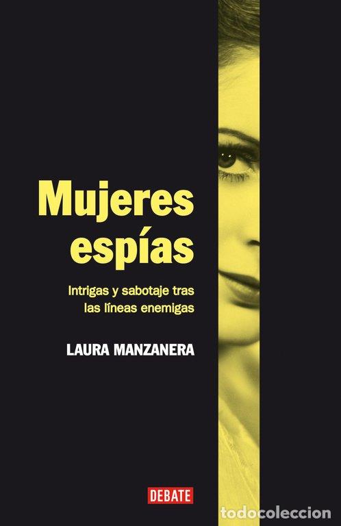 Libros de segunda mano: Mujeres Esp&iacute;as: Intrigas y Sabotaje Tras las L&iacute;neas Enemigas - Manzanera, Laura - Debate - Sociedad