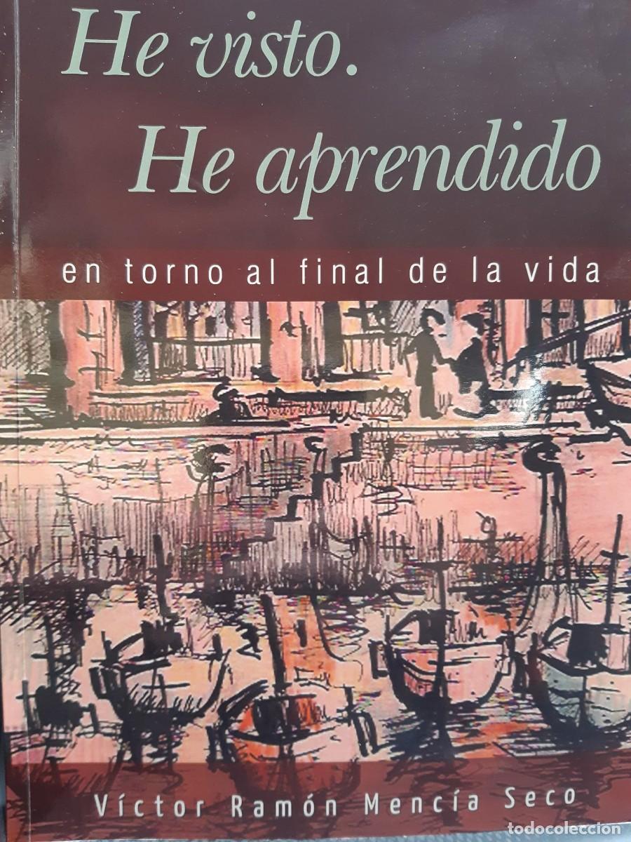 Libros de segunda mano: He visto. he aprendido en torno al final de la vida - victor ramon mencia seco