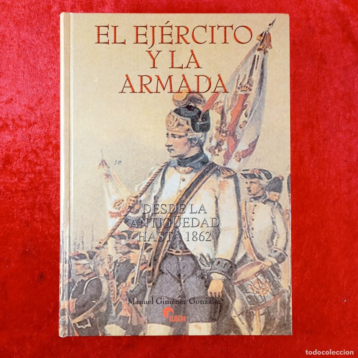 Libros de segunda mano: EL EJ&Eacute;RCITO Y LA ARMADA - DESDE LA ANTIG&Uuml;EDAD HASTA 1862 - MANUEL GIM&Eacute;NEZ GONZ&Aacute;LEZ - ALMENA / 1525