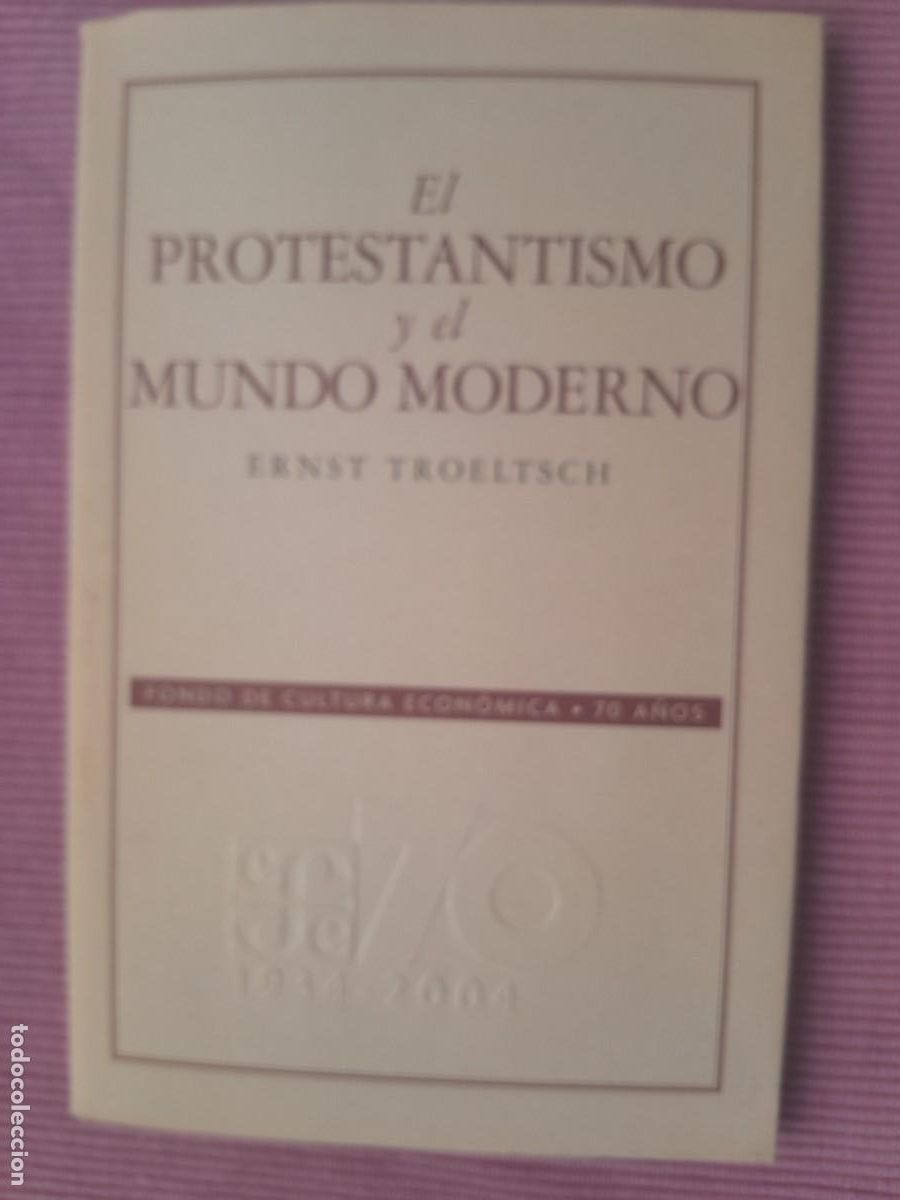 Libros de segunda mano: EL PROTESTANTISMO Y EL MUNDO MODERNO. ERNST TROELTSCH. FONDO CULTURA ECONOMICA 2005.