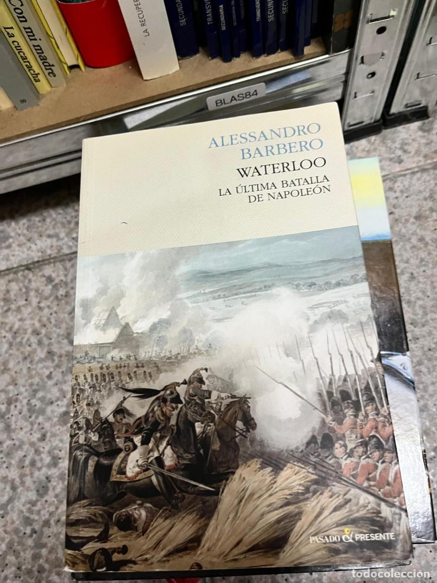 Libros de segunda mano: BLAS84 &ndash; Waterloo. La &uacute;ltima batalla de Napole&oacute;n &ndash; Alessandro Barbero. Pasado & Presente. Ensayo his