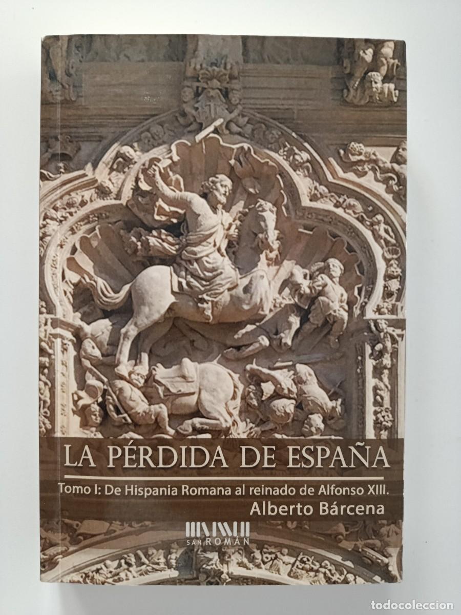 Libros de segunda mano: LA P&Eacute;RDIDA DE ESPA&Ntilde;A TOMO I. DE HISPANIA ROMANA A ALFONSO XIII. ALBERTO B&Aacute;RCENA. SAN ROM&Aacute;N. 2018