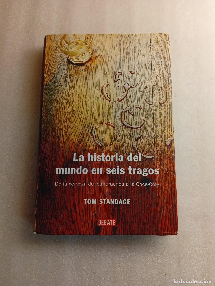Libros de segunda mano: LA HISTORIA DEL MUNDO EN SEIS TRAGOS .DEBATE - TOM STANDAGE. DE LOS FARAONES A LA COCA COLA