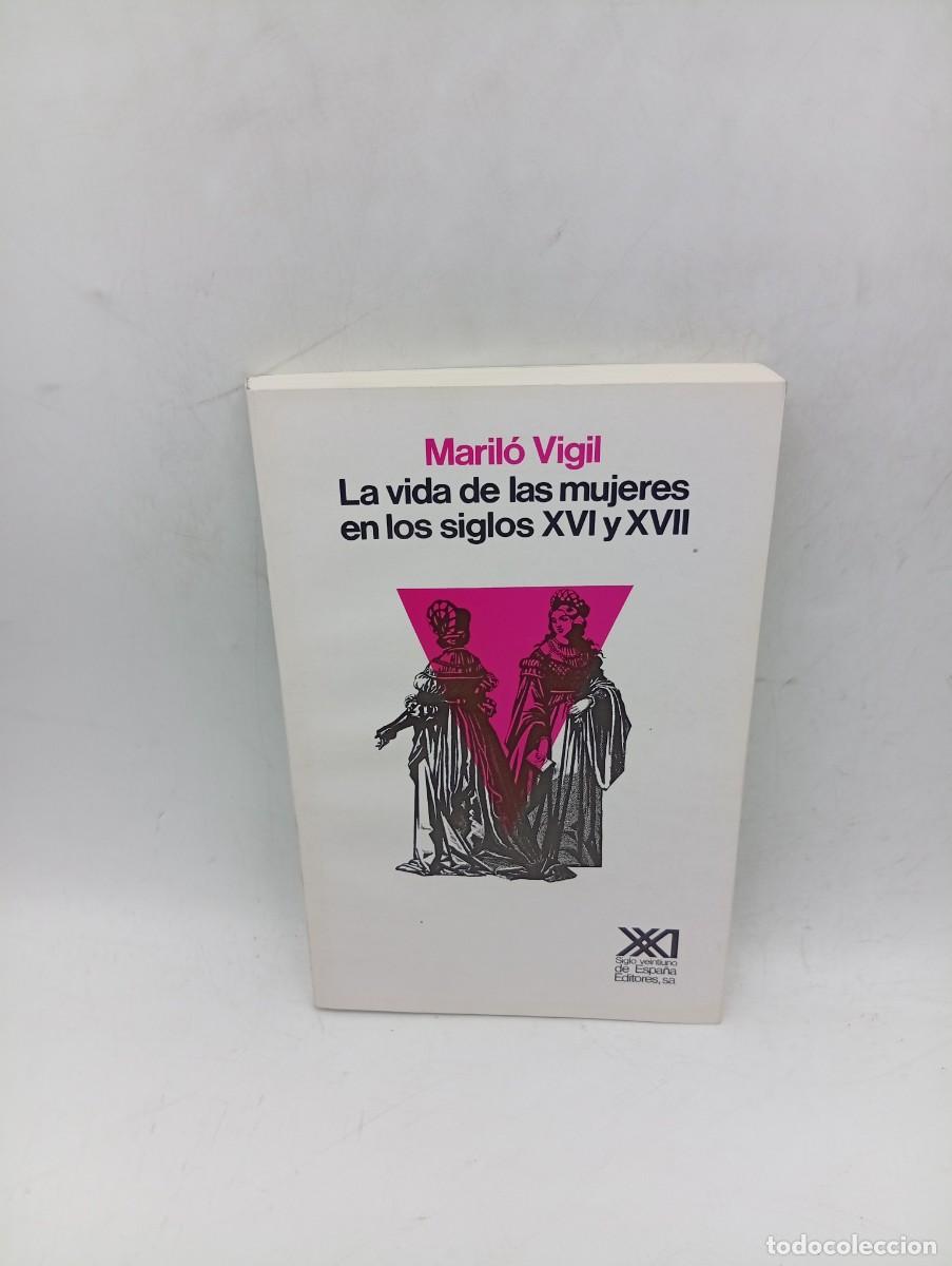 Libros de segunda mano: LA VIDA DE LAS MUJERES EN LOS SIGLOS XVI Y XVII. MARILO VIGIL. 1986. PAGS : 261.