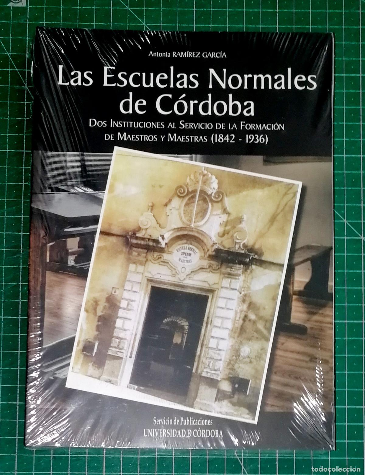 Libros de segunda mano: LAS ESCUELAS NORMALES DE C&Oacute;RDOBA: Dos instituciones al servicio...1842-1936 / Antonia Ram&iacute;rez Garc&iacute;a
