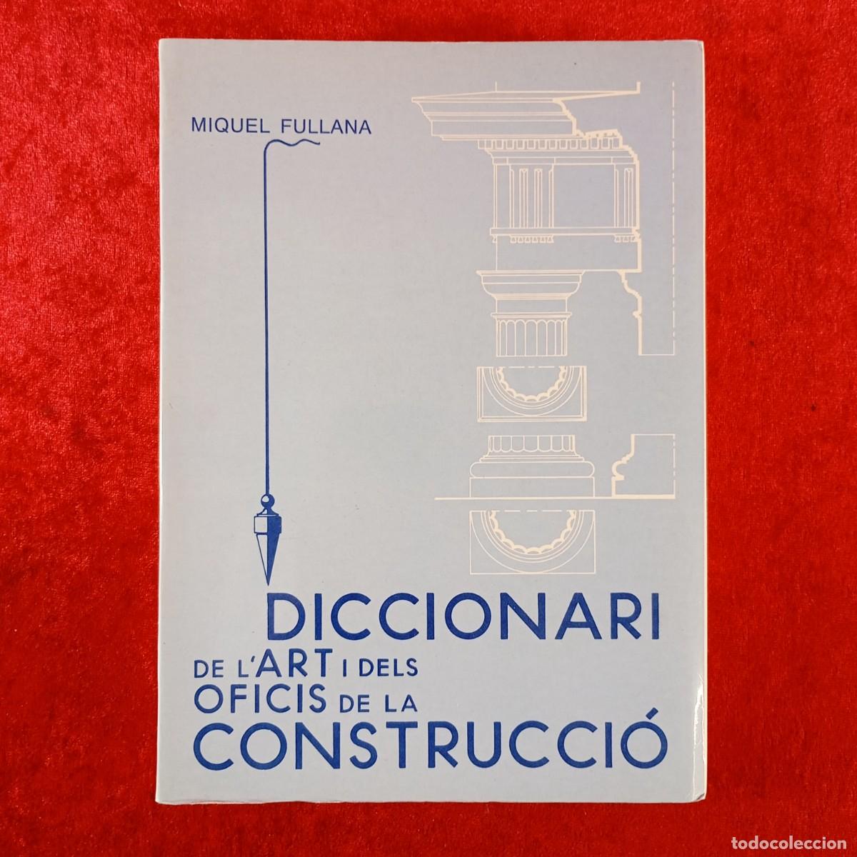 Libros de segunda mano: DICCIONARI DE L'ART I DELS OFICIS DE LA CONSTRUCCI&Oacute; - MIQUEL FULLANA - 1995 - EDITORIAL MOLL / 2