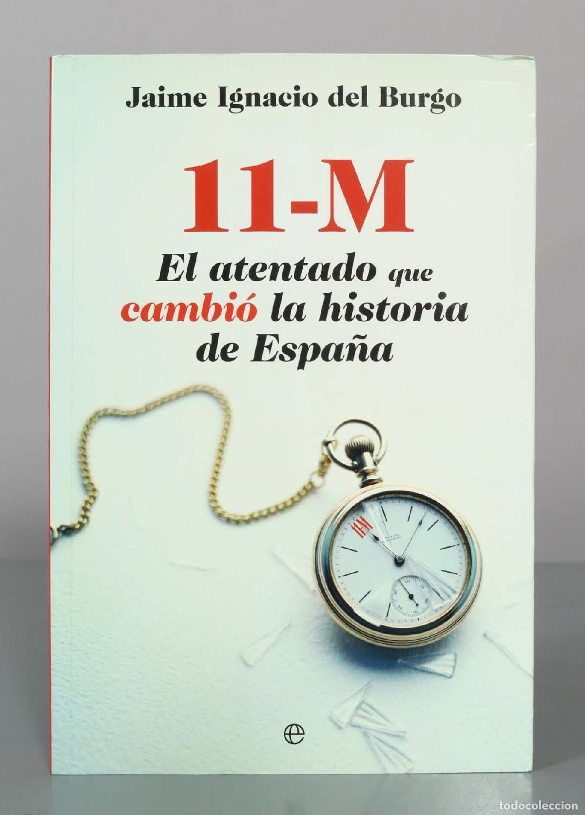 Libros de segunda mano: 11-M : el atentado que cambi&oacute; la historia de Espa&ntilde;a. Burgo, Jaime Ignacio del