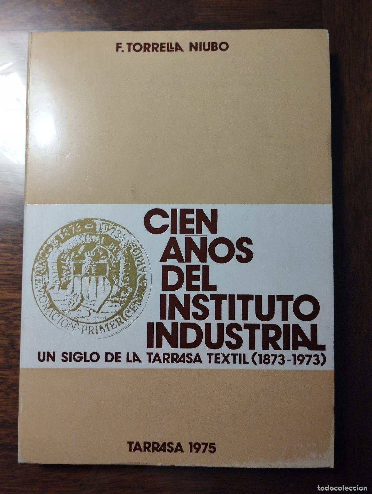 Libros de segunda mano: Cien a&ntilde;os del instituto industrial. Un siglo de la Tarrasa Textil (1873-1973 )/ Torrella Niub&oacute; 1975