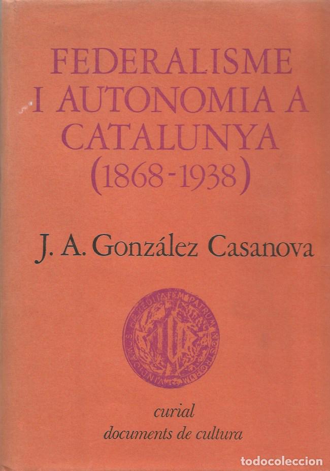 Libros de segunda mano: FEDERALISME I AUTONOMIA A CATALUNYA (1868-1938)-J.A.A GONZ&Aacute;LEZ CASANOVA