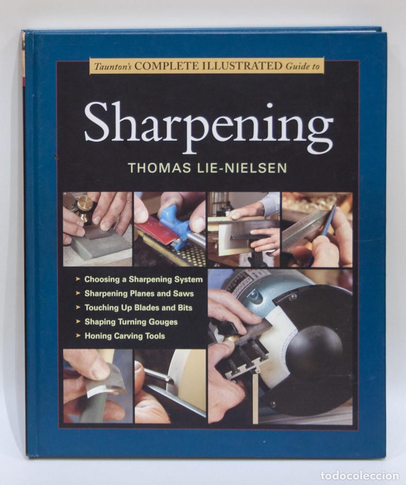 Libros de segunda mano: TAUNTON'S COMPLETE ILLUSTRATED GUIDE TO SHARPENING. THOMAS LIE NIELSEN. 2004.