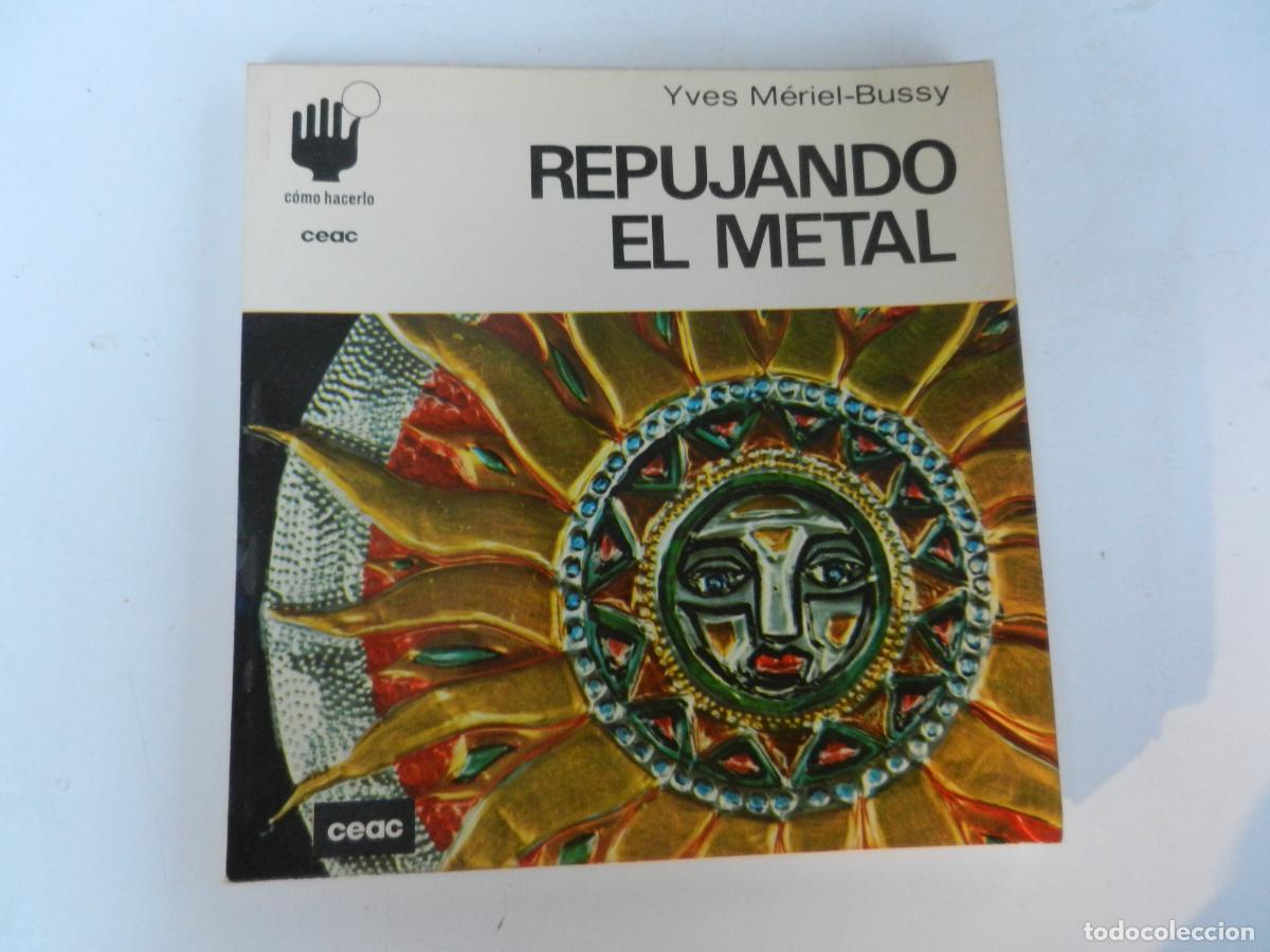 Libros de segunda mano: REPUJANDO EL METAL - YVES M&Eacute;RIEL-BUSSY - EDICIONES CEAC 1978.