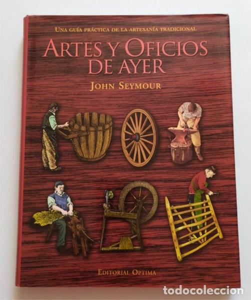 Libros de segunda mano: Artes y oficios de ayer. Una gu&iacute;a pr&aacute;ctica de la artesan&iacute;a tradicional. John Seymour