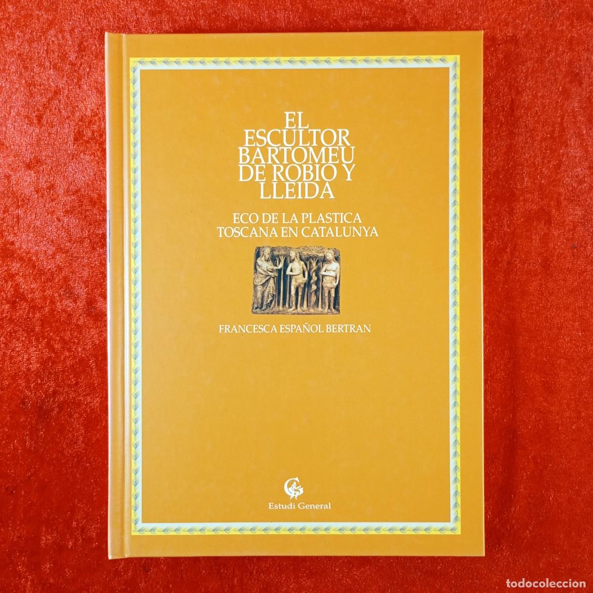 Libros de segunda mano: EL ESCULTOR BARTOMEU DE ROBIO Y LLEIDA - FRANCESCA ESPA&Ntilde;OL BERTRAN - ESTUDI GENERAL - UDL / 212