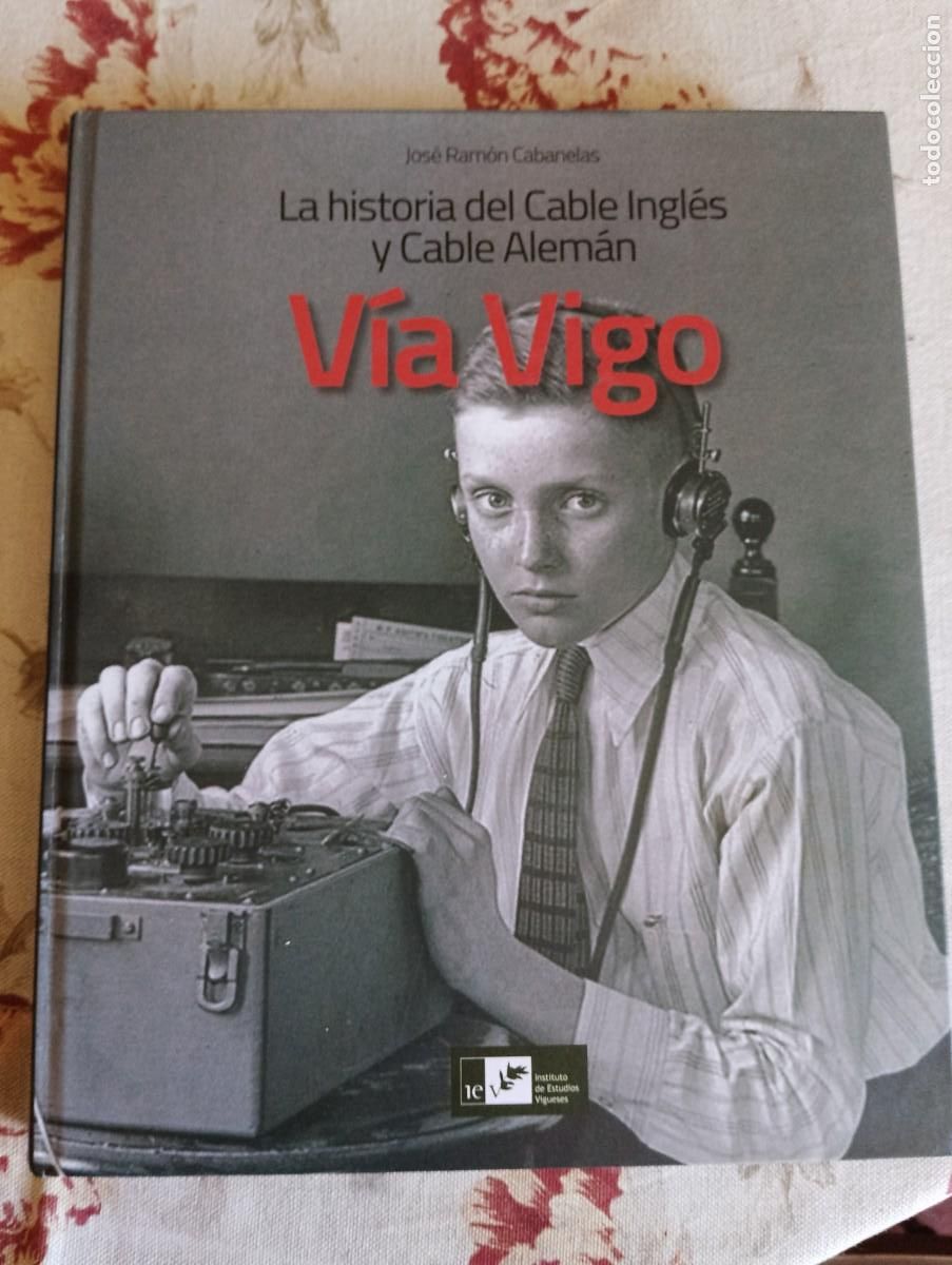 Libros de segunda mano: V&iacute;a vigo: historia del cable ingl&eacute;s y cable alem&aacute;n.-JOSE RAMON CABANELAS.