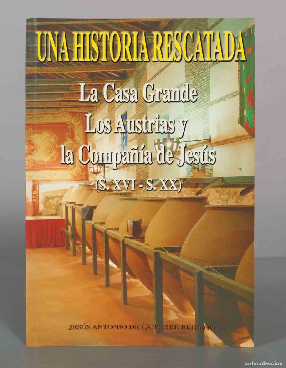 Libros de segunda mano: Una historia rescatada: La Casa Grande, Los Austrias y la Compa&ntilde;&iacute;a de Jes&uacute;s (S. XVI-S.XX) - Jes&uacute;s An