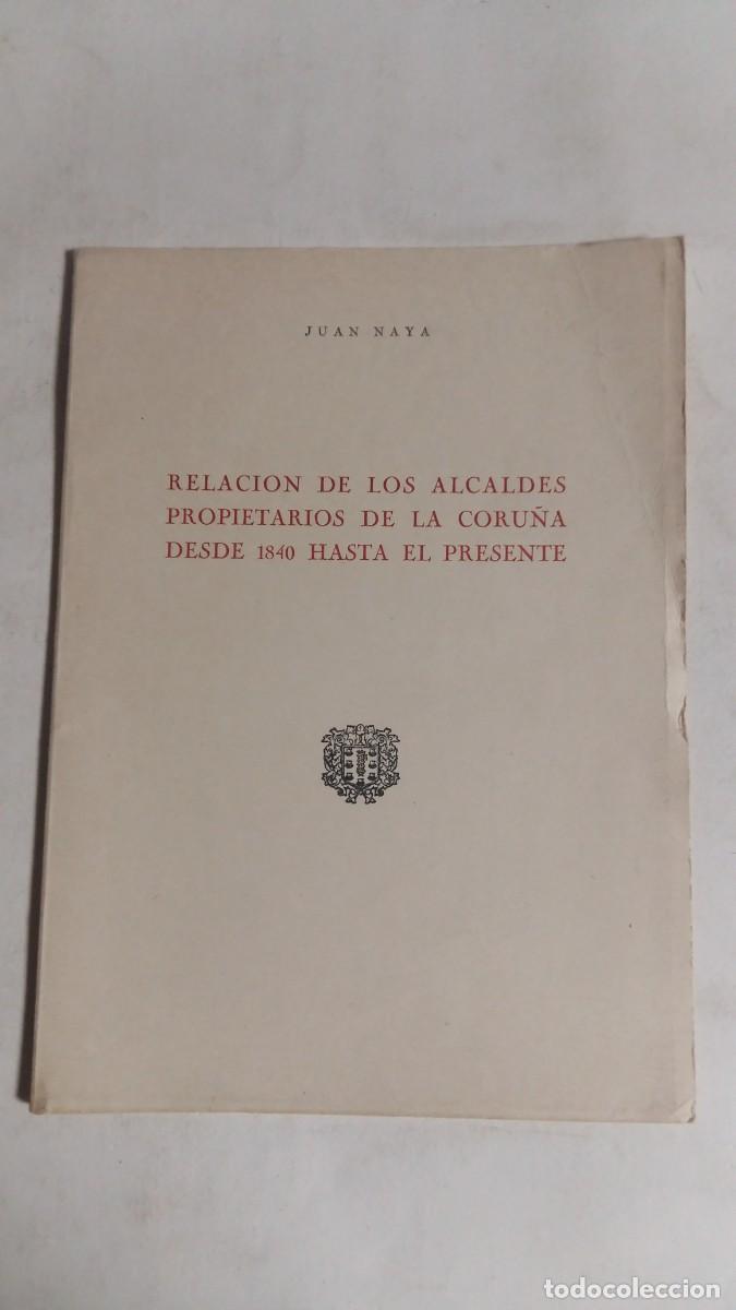 Libros de segunda mano: Relaci&oacute;n de los Alcaldes Propietarios de La Coru&ntilde;a desde 1840 Hasta el Presente, Juan Naya