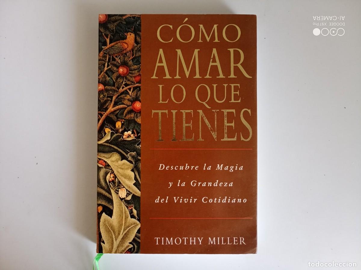 Libros de segunda mano: TIMOTHY MILLER. C&Oacute;MO AMAR LO QUE TIENES. DESCUBRE LA MAGIA Y LA GRANDEZA DEL VIVIR COTIDIANO. 1996.
