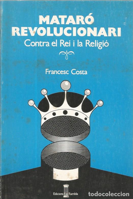 Libros de segunda mano: MATAR&Oacute; REVOLUCIONARI CONTRA EL REI I LA RELIGI&Oacute; - FRANCESC COSTA