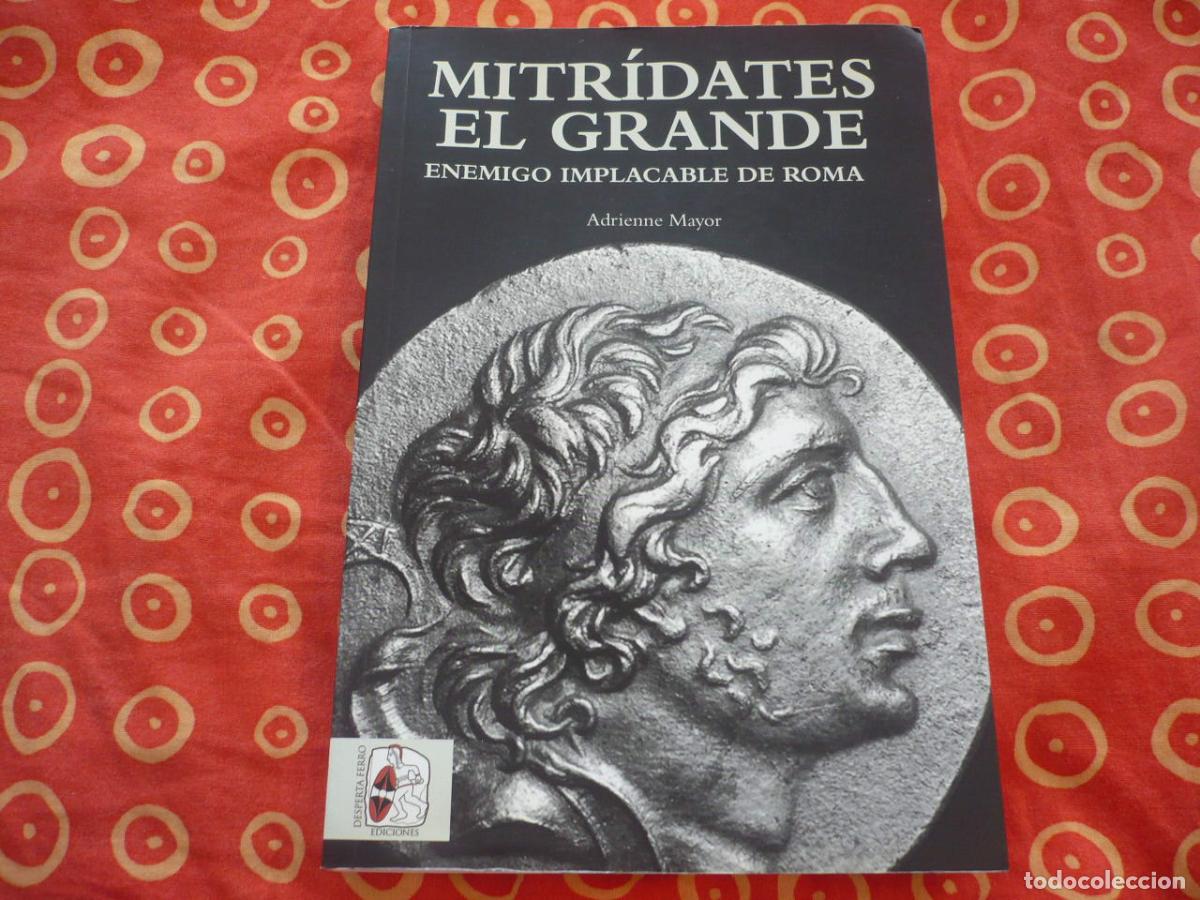 Libros de segunda mano: MITRIDATES EL GRANDE ENEMIGO IMPLACABLE DE ROMA ( ADRIENNE MAYOR ) HISTORIA ANTIGUA REY VENENO