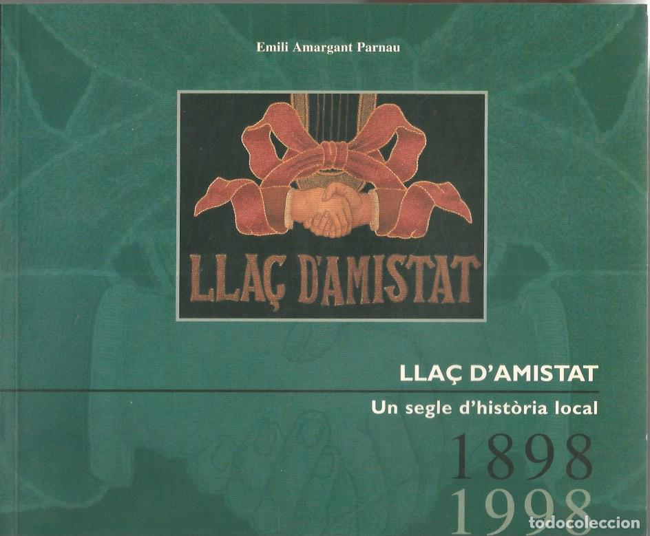 Libros de segunda mano: LLA&Ccedil; D'AMISTAT UN SEGLE D'HIST&Ograve;RIA LOCAL 1898-1998 - EMILI AMARGANT PARNAU