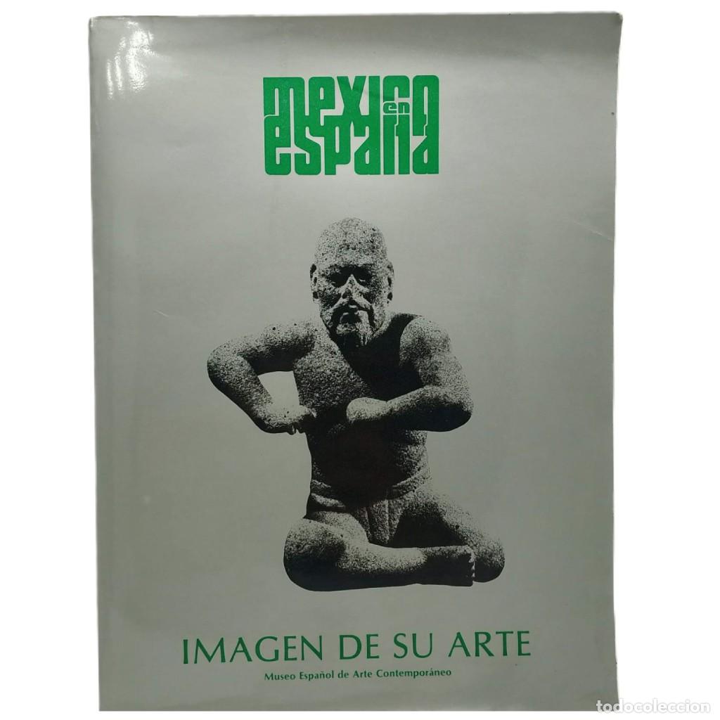 Libros de segunda mano: M&Eacute;XICO EN ESPA&Ntilde;A. IMAGEN DE SU ARTE. Museo Espa&ntilde;ol de Arte Contempor&aacute;neo