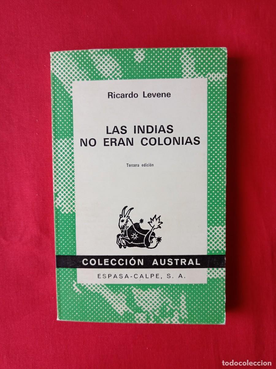Libros de segunda mano: LAS INDIAS NO ERAN COLONIAS. RICARDO LEVENE. N 1060 COLECC AUSTRAL ESPASA CALPE SA 3 EDIC 1973
