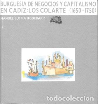 Libros de segunda mano: BURGUESIA DE NEGOCIOS Y CAPITALISMO EN CADIZ: LOS COLARTE 1650-1750- BUSTOS RODRIGUEZ, M.- A-CA-4372