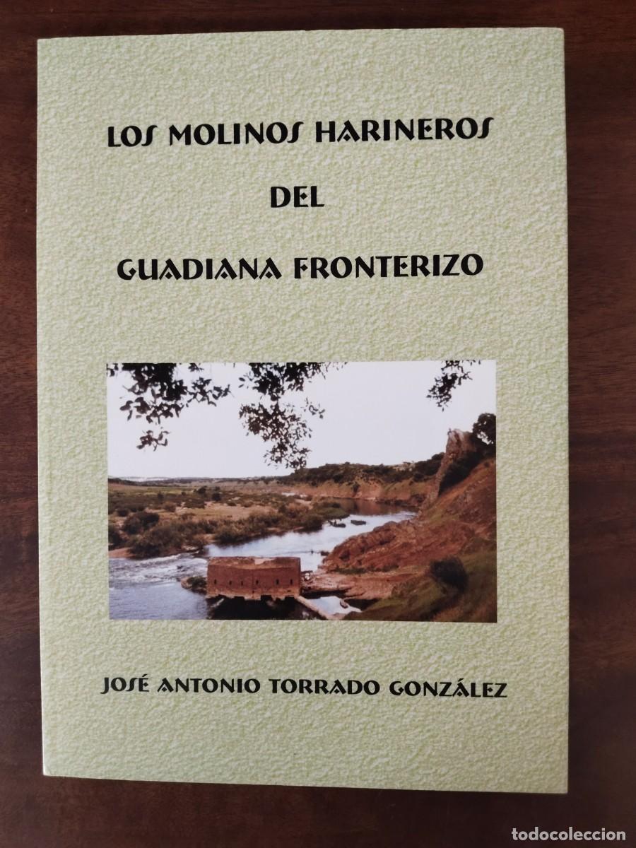 Libros de segunda mano: Los molinos harineros del Guadiana Fronterizo. Jos&eacute; Antonio Torrado Gonz&aacute;lez. Extremadura.