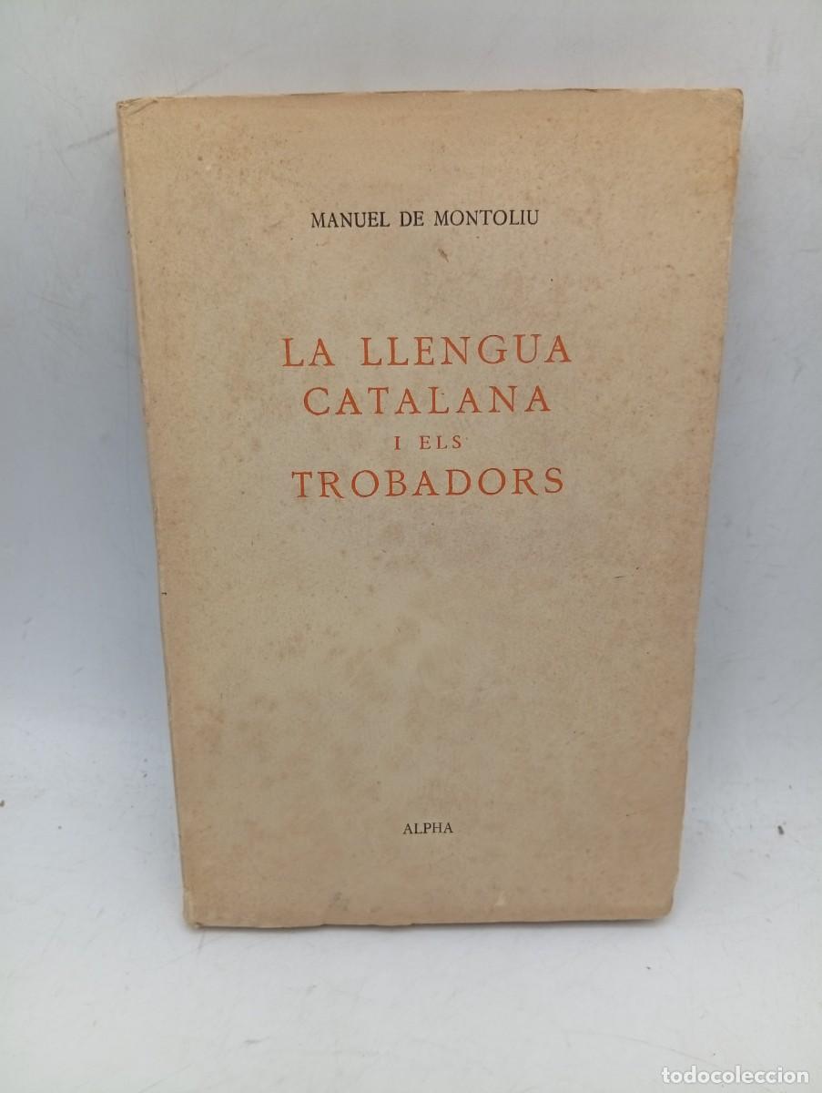 Libros de segunda mano: LA LLENGUA CATALANA I ELS TROBADORS. MANUEL DE MONTOLIU. 1957. PAGS : 145.