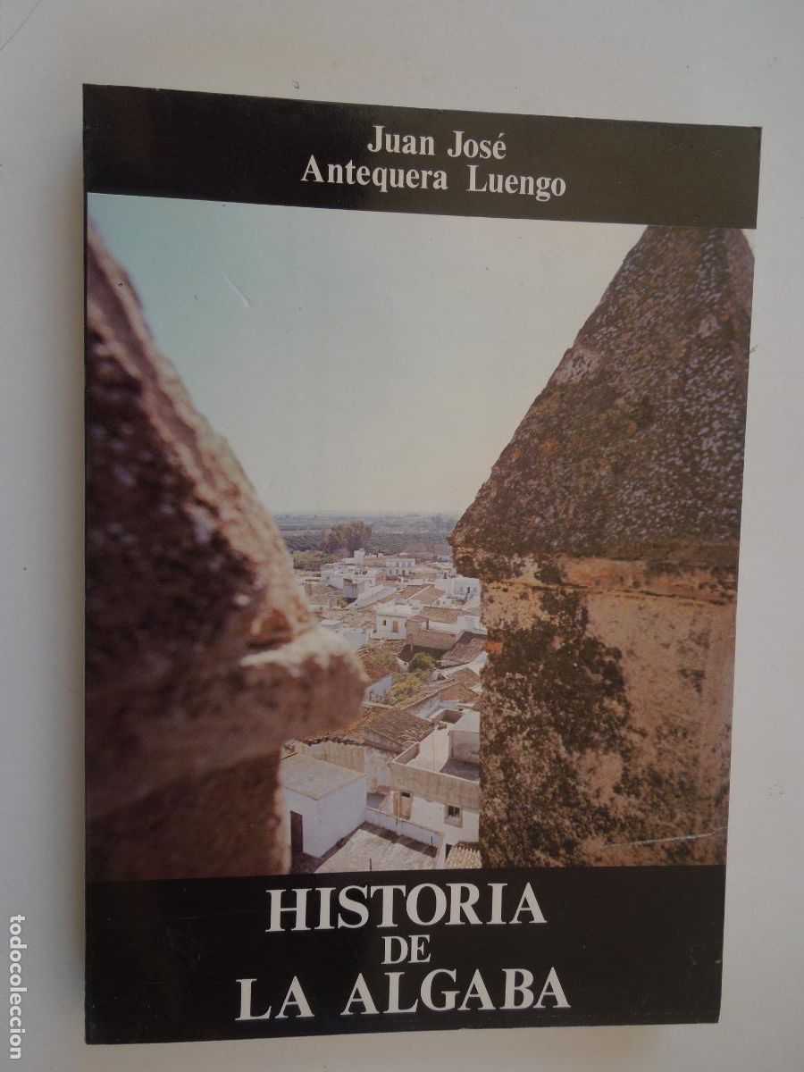 Libros de segunda mano: HISTORIA DE LA ALGABA - JUAN JOS&Eacute; ANTEQUERA LUENGO - AYUNTAMIENTO DE LA ALGABA 1985.