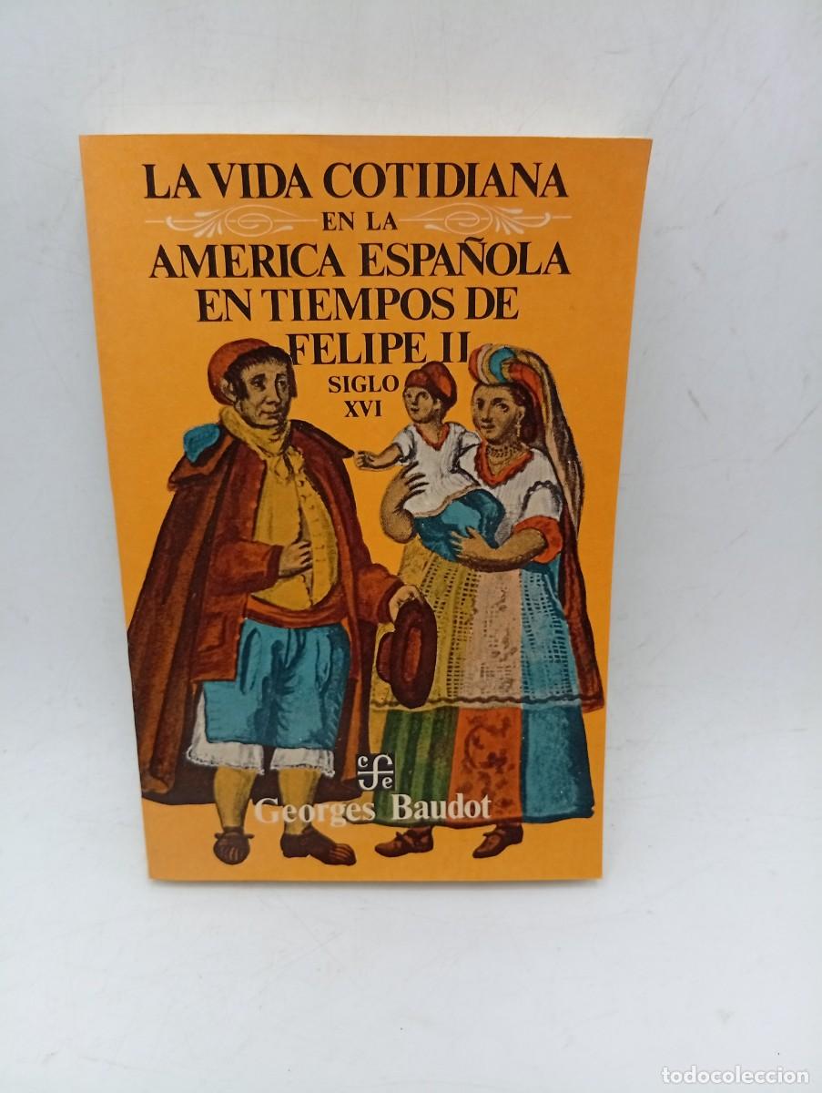Libros de segunda mano: LA VIDA COTIDIANA EN LA AMERICA ESPA&Ntilde;OLA EN TIEMPOS DE FELIPE II S. XVI. BAUDOT. 1981. PAGS : 343.
