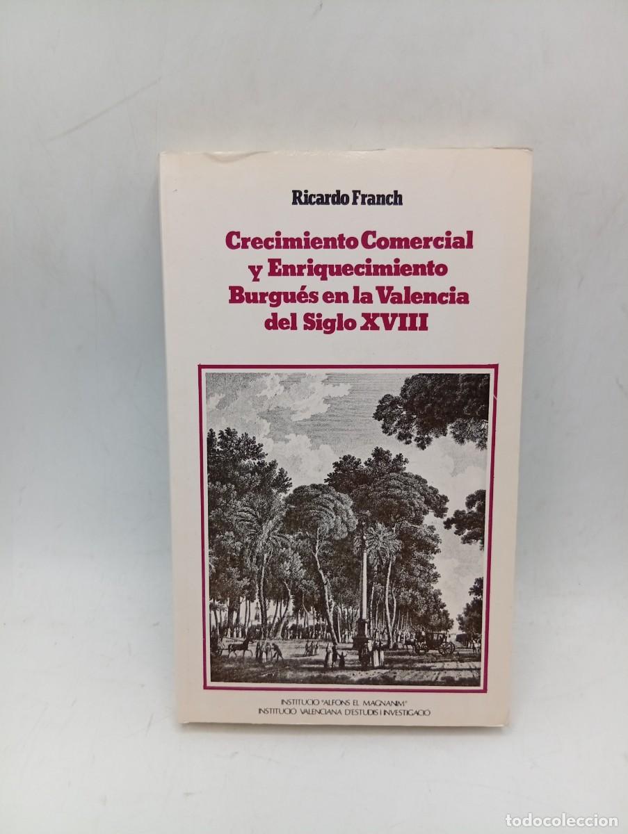 Libros de segunda mano: CRECIMIENTO COMERCIAL Y ENRIQUECIMIENTO BURGUES EN LA VALENCIA DEL S. XVIII. FRANCH. 1986. PAGS:340.