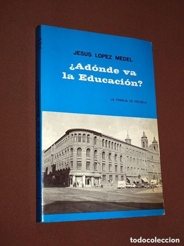 Libros de segunda mano: &iquest;AD&Oacute;NDE VA LA EDUCACI&Oacute;N? LA FAMILIA ES ESCUELA. Jes&uacute;s L&Oacute;PEZ MEDEL. ESCUELAS P&Iacute;AS. 1981. VER +++