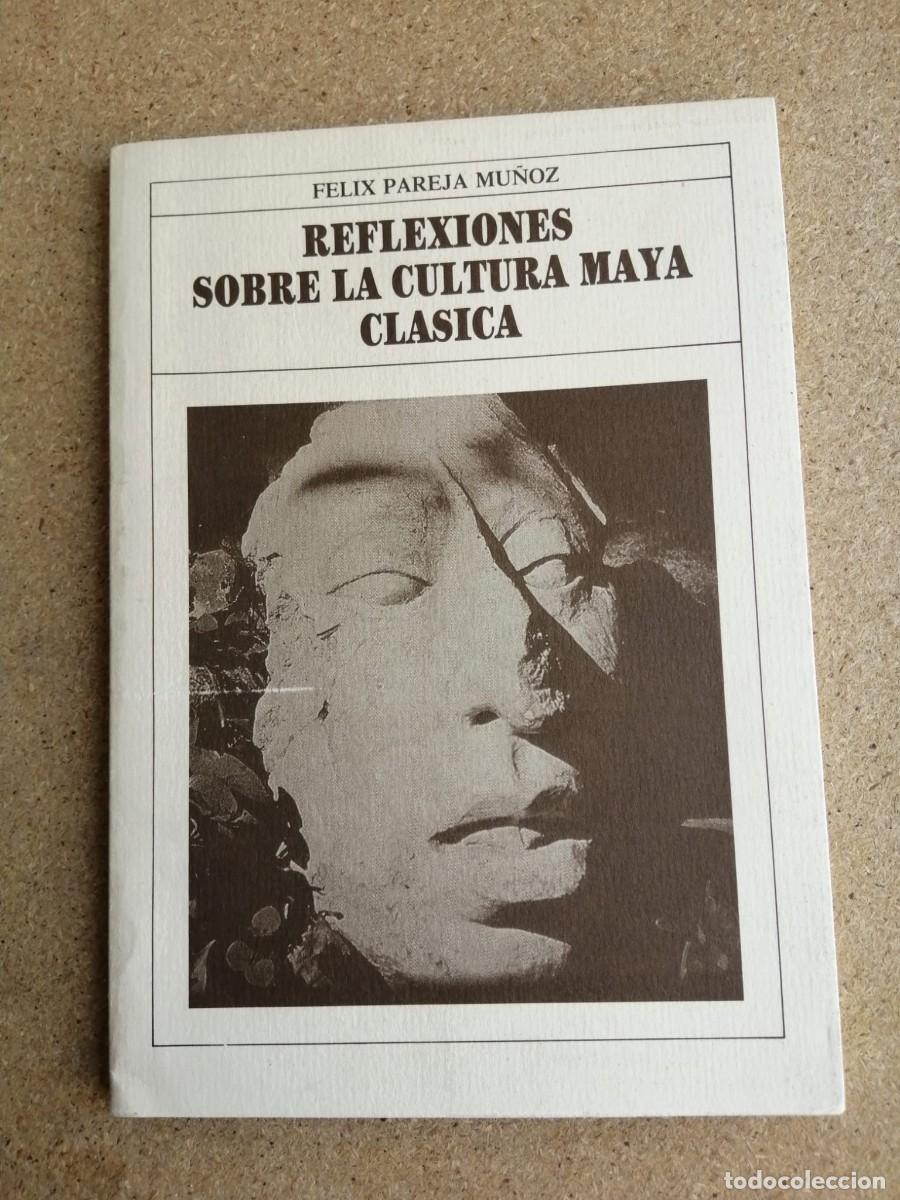 Libros de segunda mano: REFLEXIONES SOBRE LA CULTURA MAYA CLASICA (FELIX PAREJA MU&Ntilde;OZ)