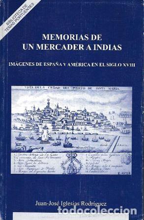 Libros de segunda mano: MEMORIAS DE UN MERCADER A INDIAS -IM&Aacute;GENES DE ESPA&Ntilde;A Y AMERICA EN EL SIGLO XVIII - A-CA-4376