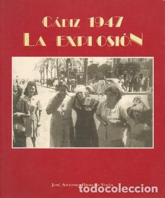 Libros de segunda mano: CADIZ 1947 LA EXPLOSION - HIDALGO VIA&Ntilde;A, JOSE ANTONIO - A-CA-4384