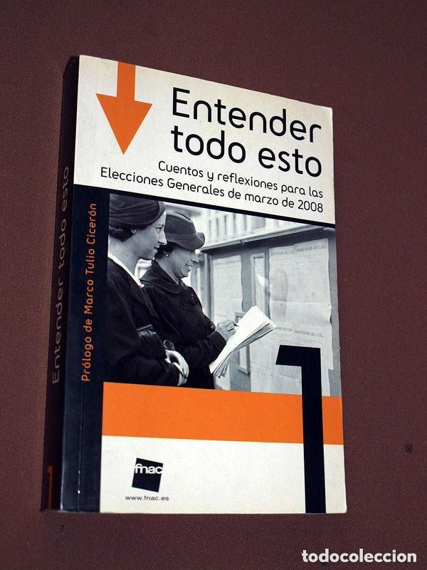 Libros de segunda mano: ENTENDER TODO ESTO. CUENTOS Y REFLEXIONES PARA LAS ELECCIONES GENERALES DE MARZO DE 2008. VOL. 1 +++
