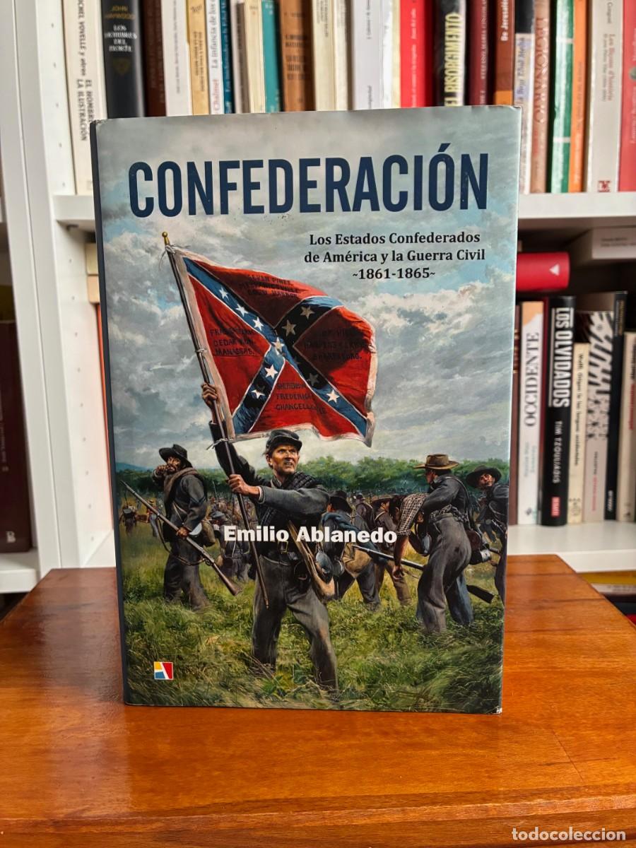 Libros de segunda mano: Confederaci&oacute;n. Los Estados Confederados de Am&eacute;rica y la Guerra Civil 1861-1865. Emilio Ablanedo. Act