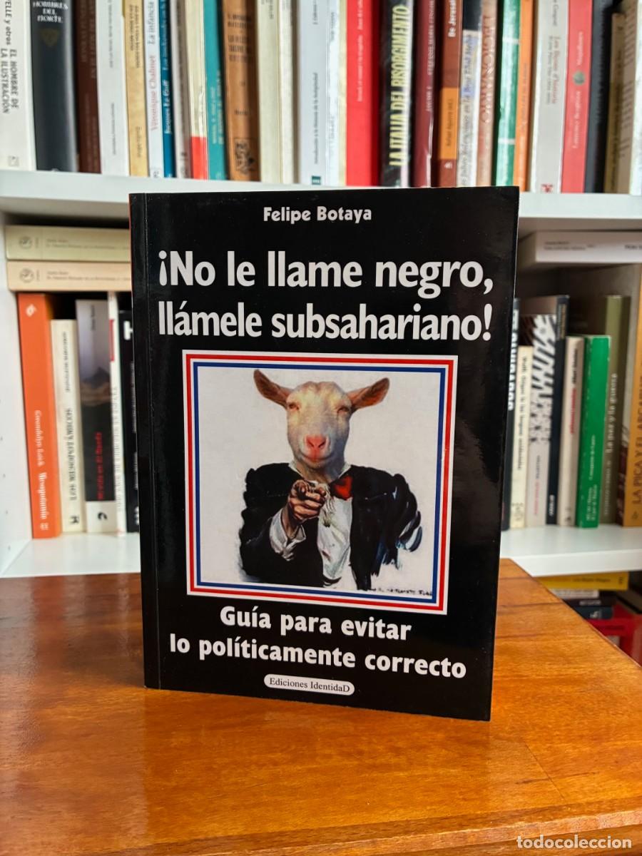Libros de segunda mano: &iexcl; No me llame negro, ll&aacute;mele subsahariano! Gu&iacute;a para evitar lo politicamente correcto. Felipe Botaya