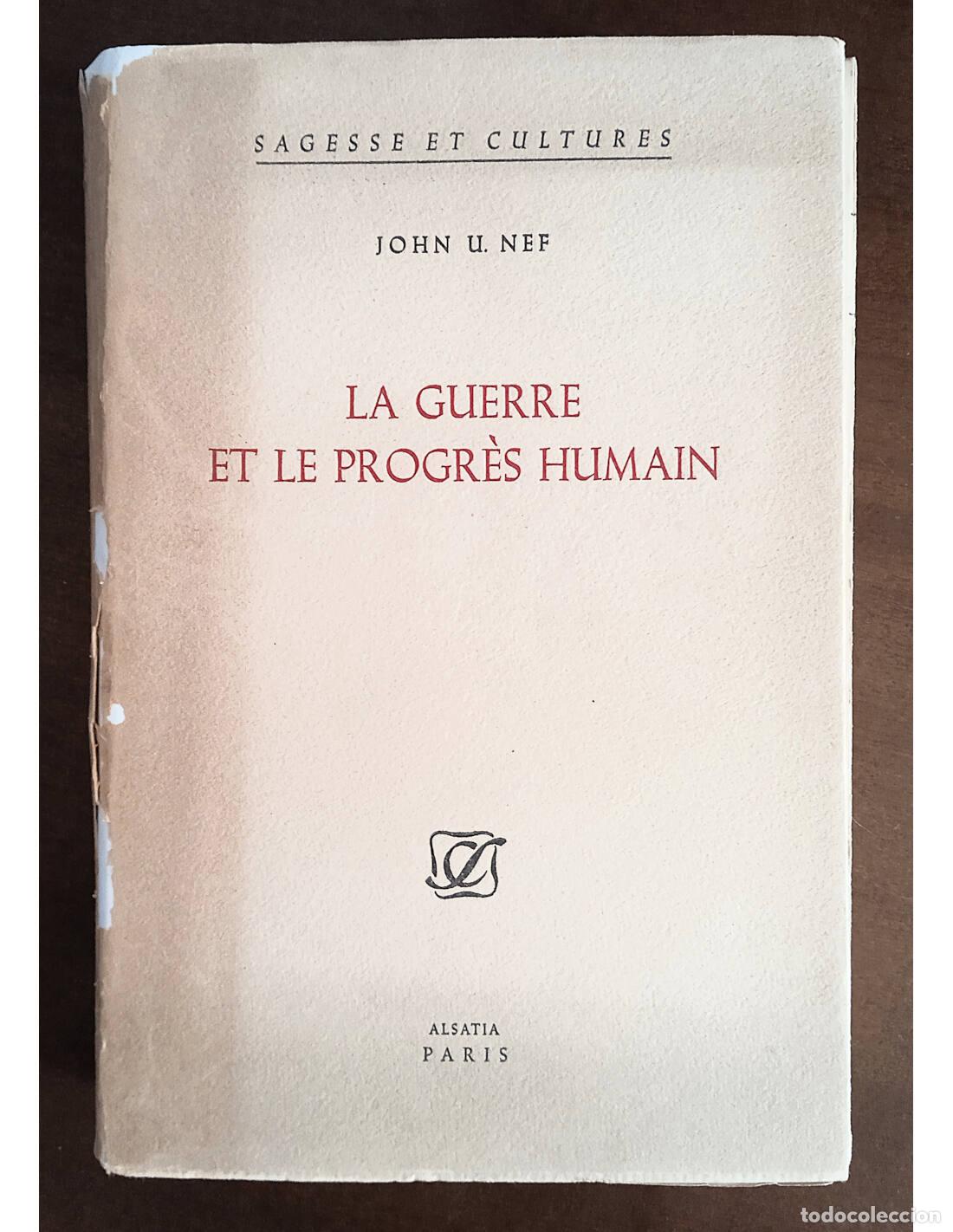 Libros de segunda mano: LA GUERRE ET LE PROGR&Egrave;S HUMAIN. NEF, John U.. Editorial Alsatia. 1954.