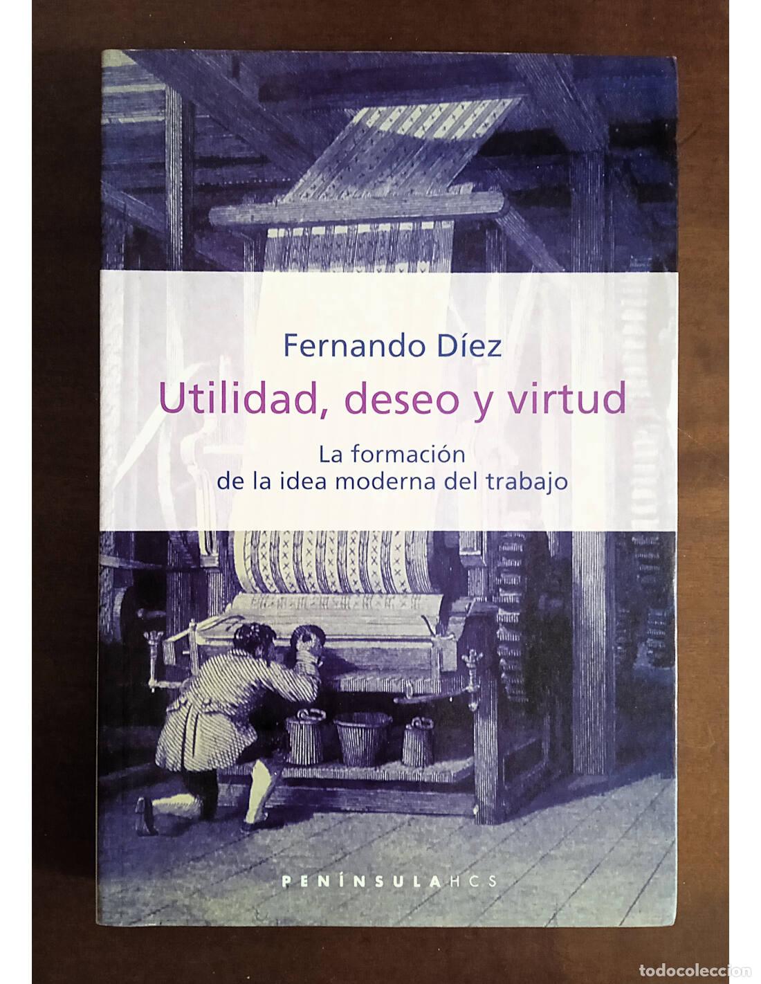 Livres d'occasion: UTILIDAD, DESEO Y VIRTUD: LA FORMACI&Oacute;N DE LA IDEA MODERNA DEL TRABAJO. D&Iacute;EZ, Fernando. Ediciones Pen