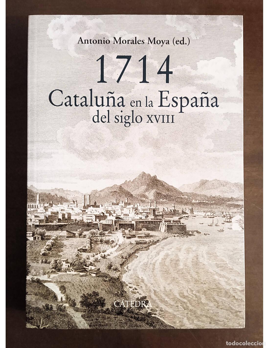Libros de segunda mano: 1714: CATALU&Ntilde;A EN LA ESPA&Ntilde;A DEL SIGLO XVIII. MORALES MOYA, Antonio (Ed.). Editorial Catedra. 2014.