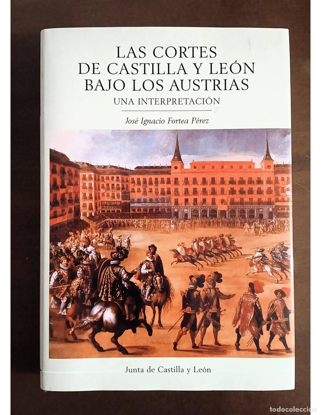 Gebrauchte B&uuml;cher: LAS CORTES DE CASTILLA Y LE&Oacute;N BAJO LOS AUSTRIAS: UNA INTERPRETACI&Oacute;N. FORTEA P&Eacute;REZ, Jos&eacute; Ignacio. Pub
