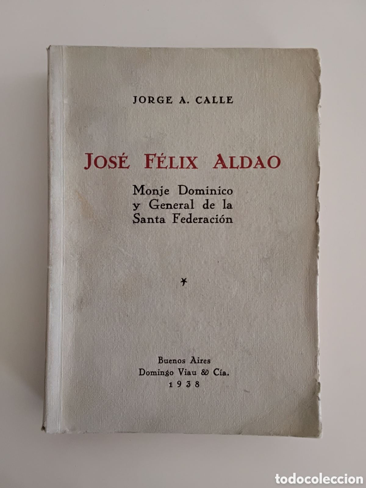 Libros de segunda mano: Jorge A. Calle &ndash; Jos&eacute; F&eacute;lix Aldao. Monje Dominico y General de la Santa Federaci&oacute;n &ndash; 1ra ed. &ndash;1938